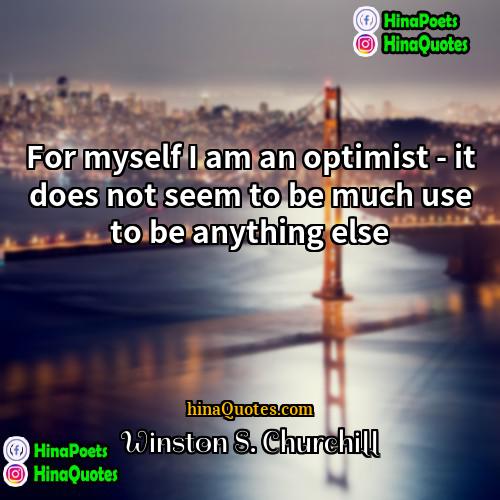 Winston S Churchill Quotes | For myself I am an optimist -